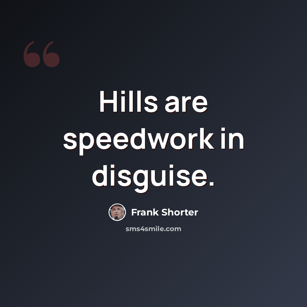 “Hills are speedwork in disguise.” quote by Frank Shorter