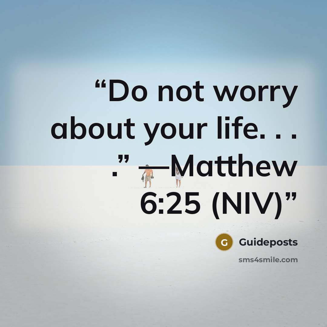“Do not worry about your life. . . .” —Matthew 6:25 (NIV)” quote by Guideposts