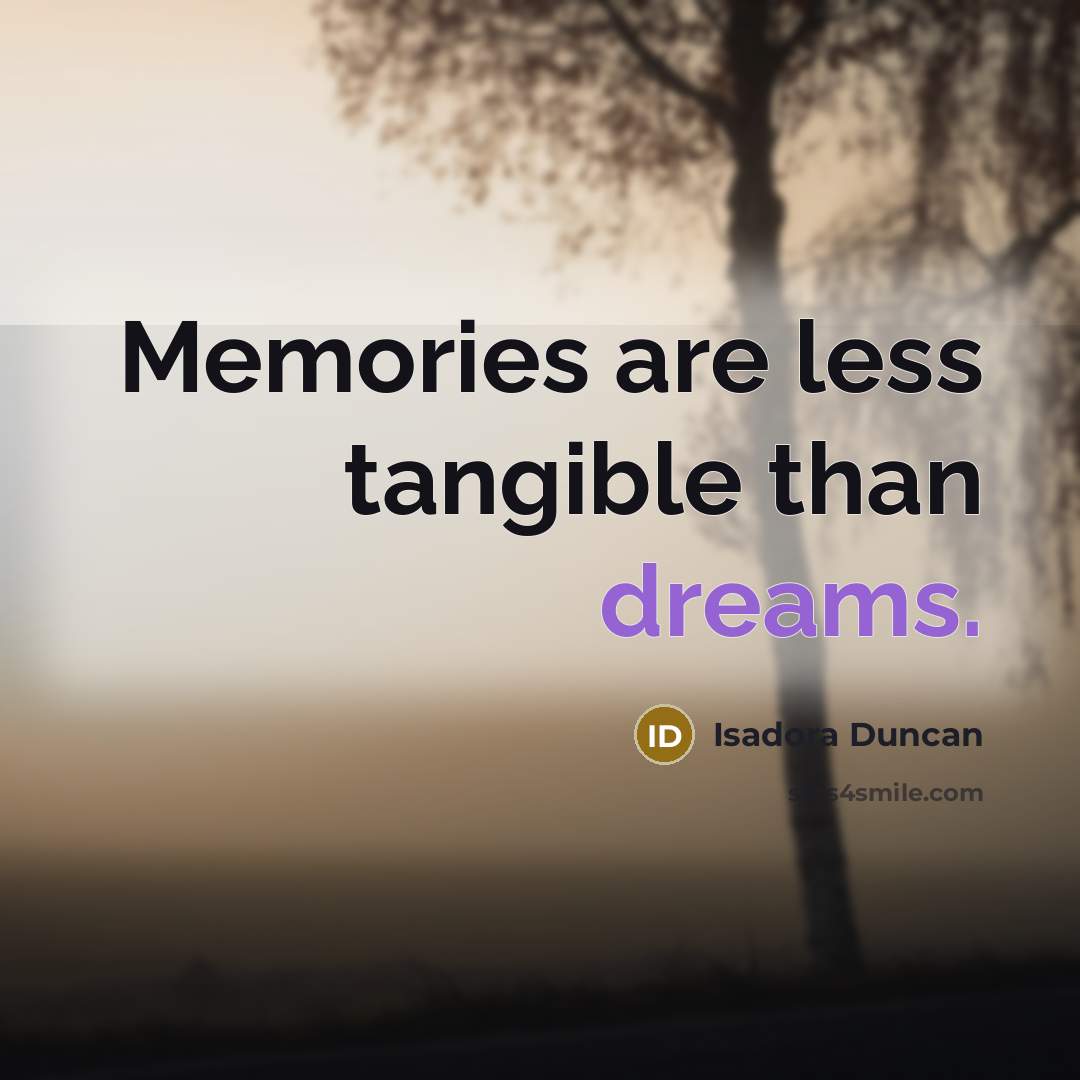 “Memories are less tangible than dreams.” quote by Isadora Duncan