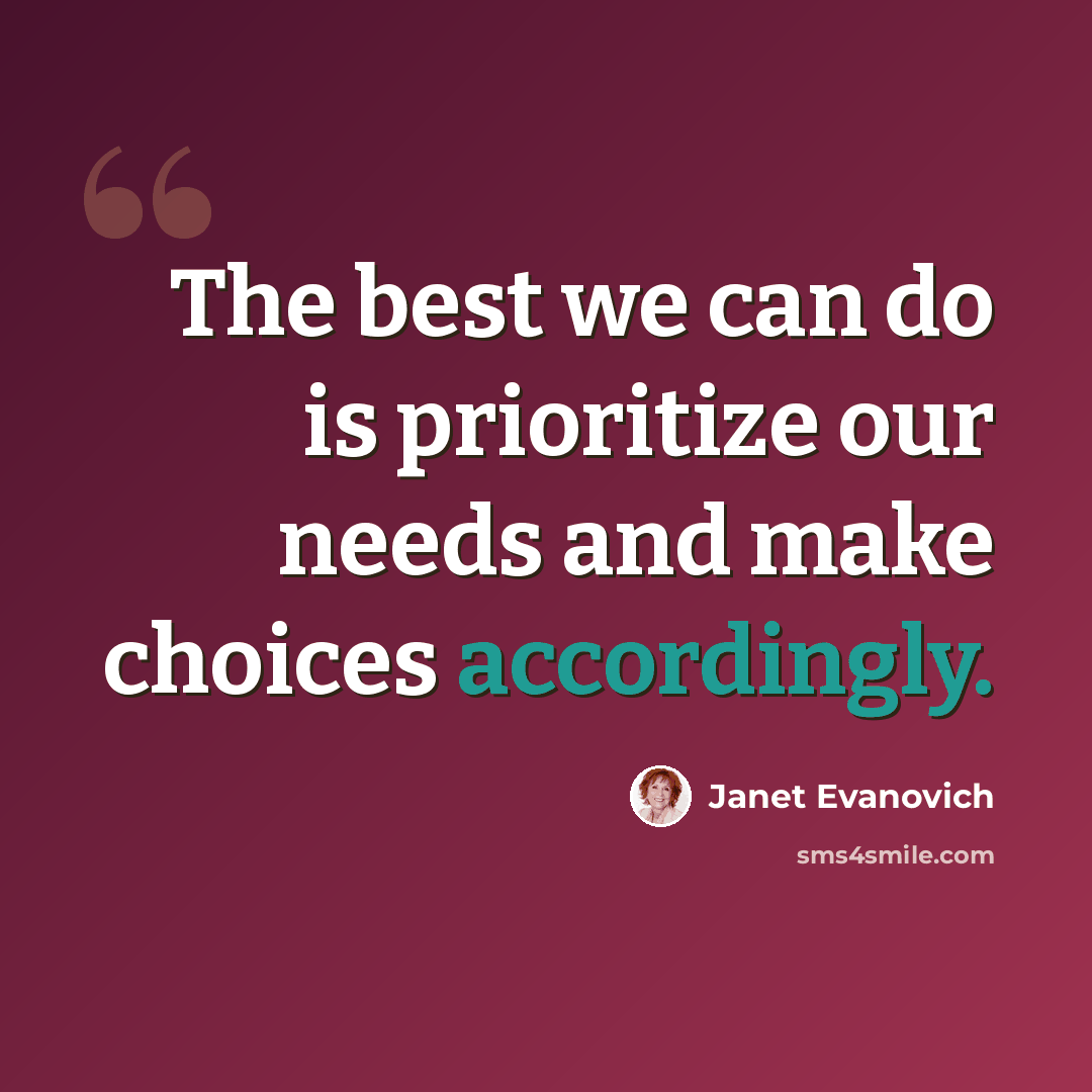 “The best we can do is prioritize our needs and make choices accordingly.” quote by Janet Evanovich