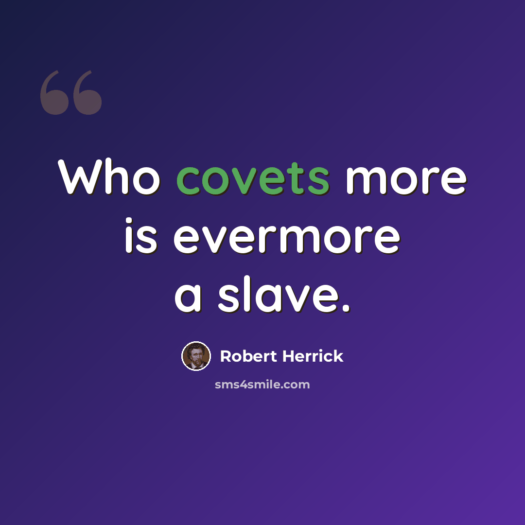 “Who covets more is evermore a slave.” quote by Robert Herrick