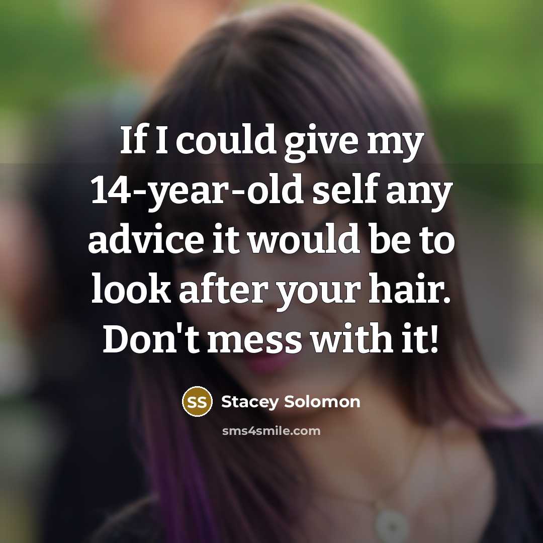 “If I could give my 14-year-old self any advice it would be to look after your hair. Don't mess with it!” quote by Stacey Solomon