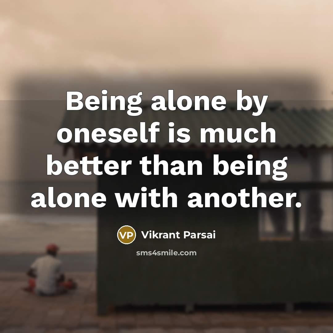 “Being alone by oneself is much better than being alone with another.” quote by Vikrant Parsai