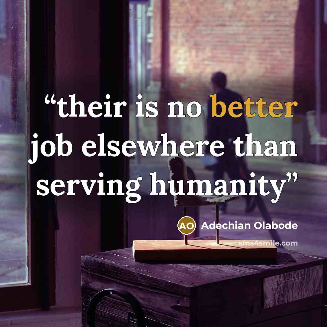 “their is no better job elsewhere than serving humanity” quote by Adechian Olabode