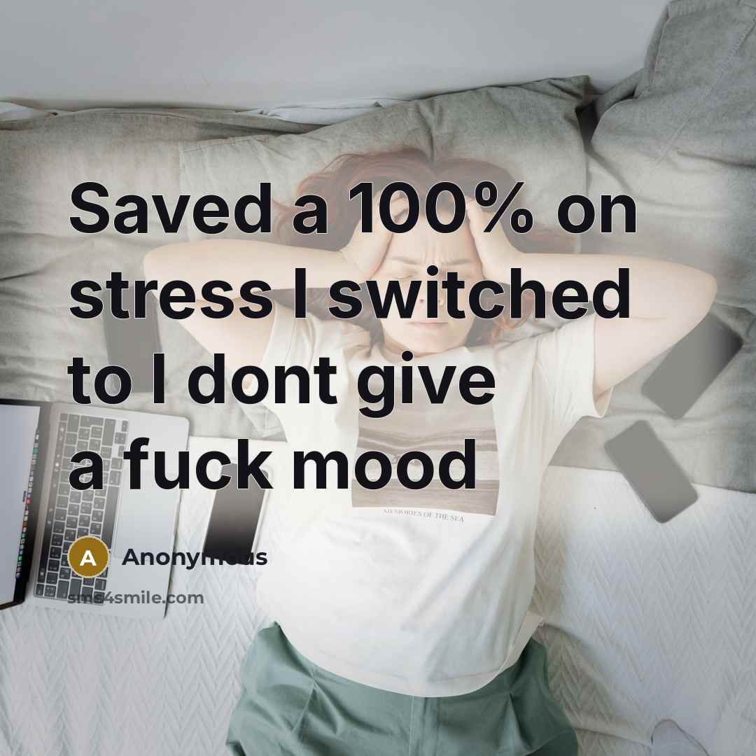 “Saved a 100% on stress I switched to I dont give a fuck mood” quote by Anonymous