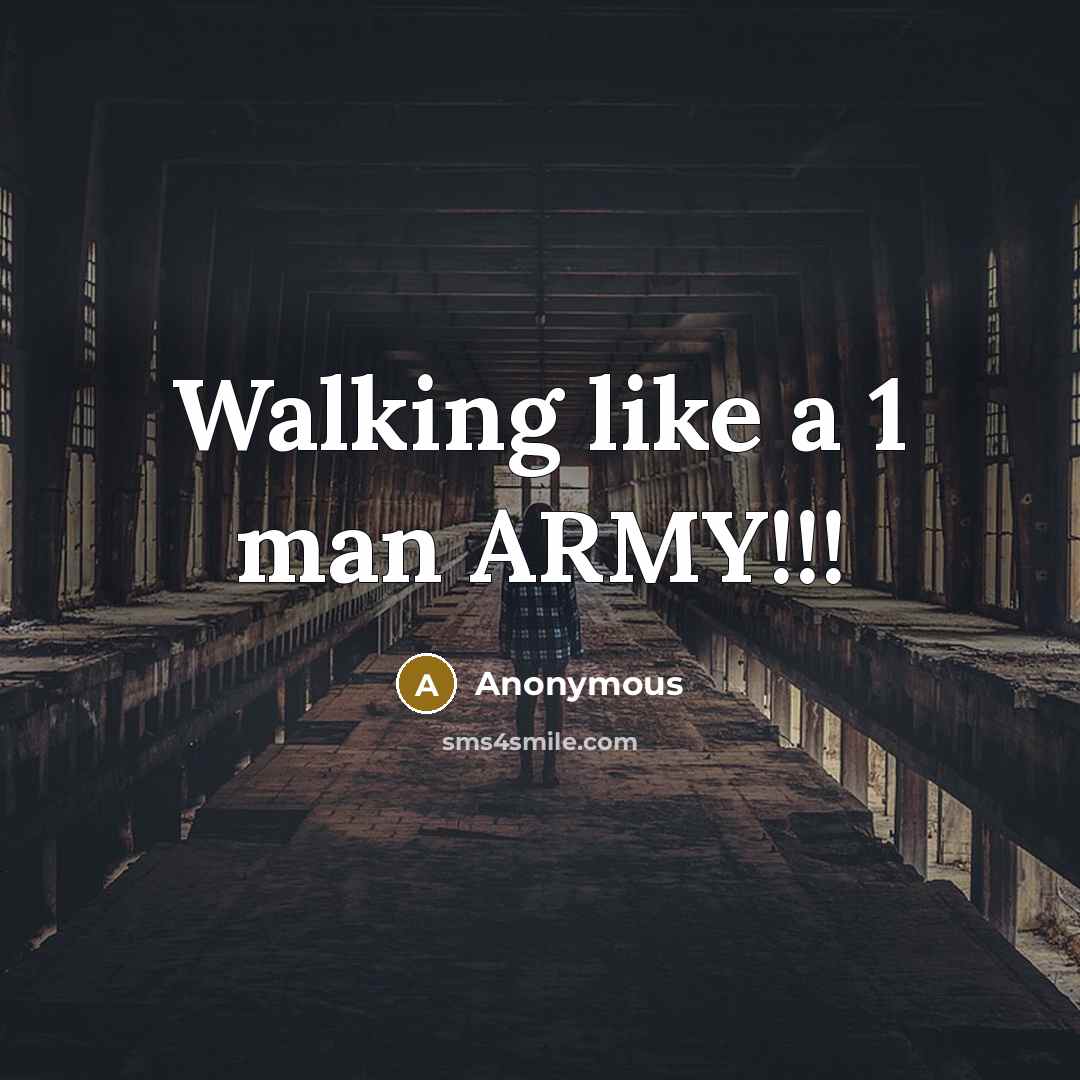 “Walking like a 1 man ARMY!!!” quote by Anonymous
