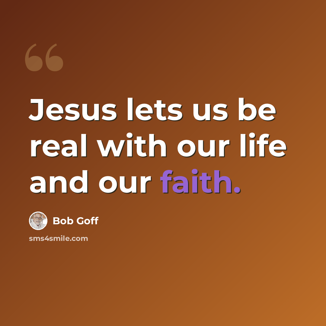 “Jesus lets us be real with our life and our faith.” quote by Bob Goff