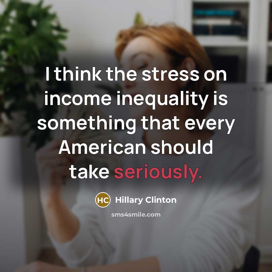 “I think the stress on income inequality is something that every American should take seriously.” quote by Hillary Clinton