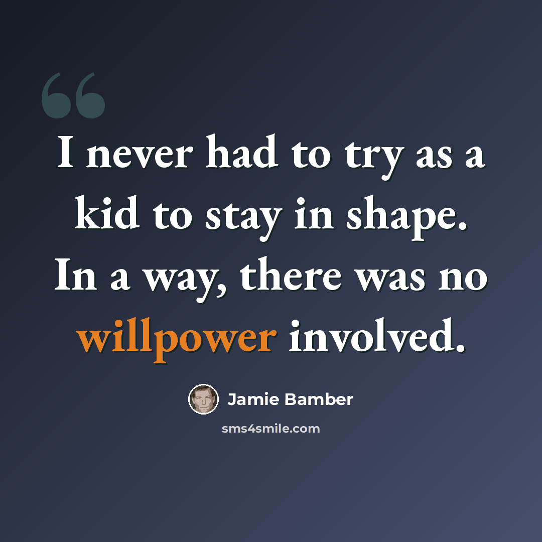 “I never had to try as a kid to stay in shape. In a way, there was no willpower involved.” quote by Jamie Bamber