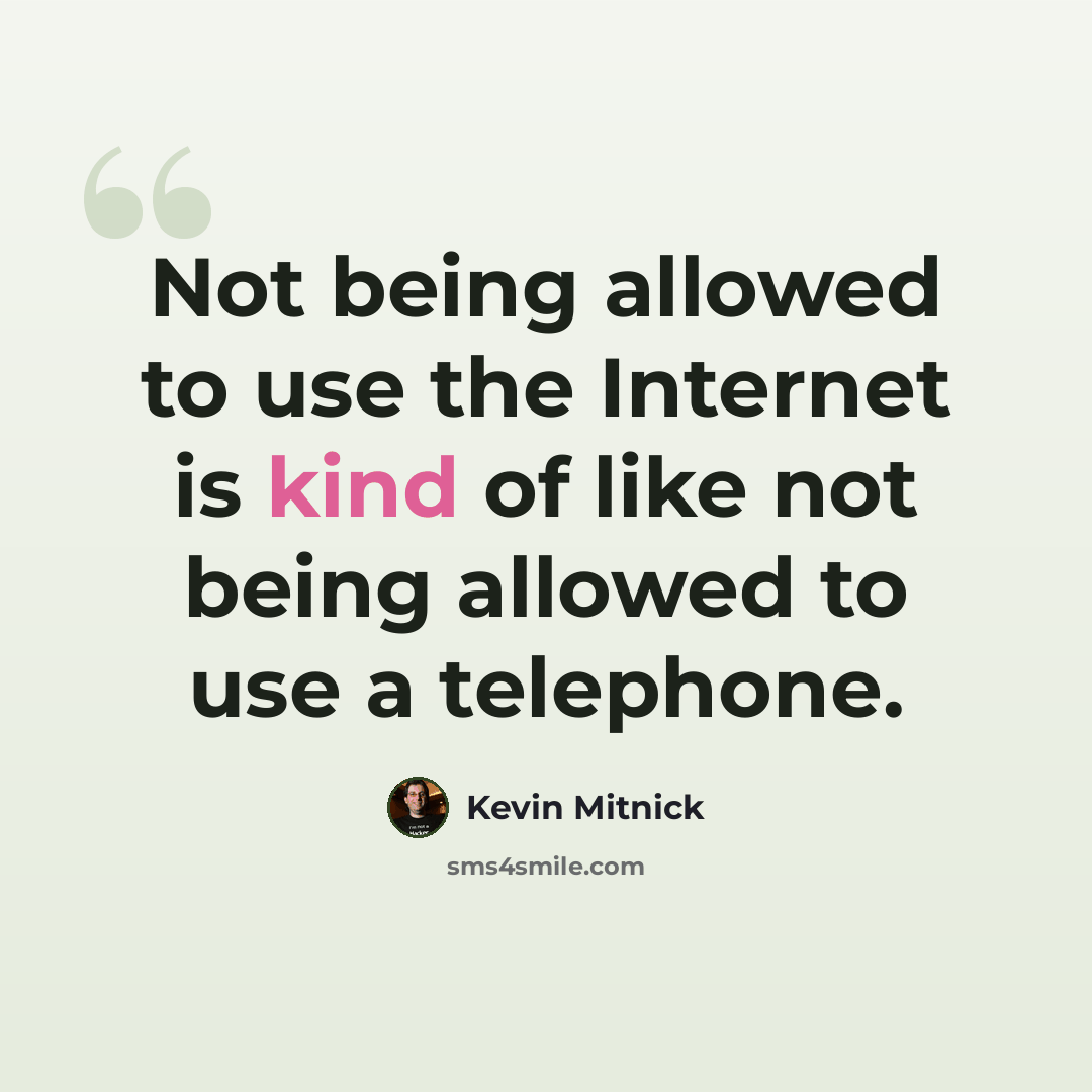 “Not being allowed to use the Internet is kind of like not being allowed to use a telephone.” quote by Kevin Mitnick