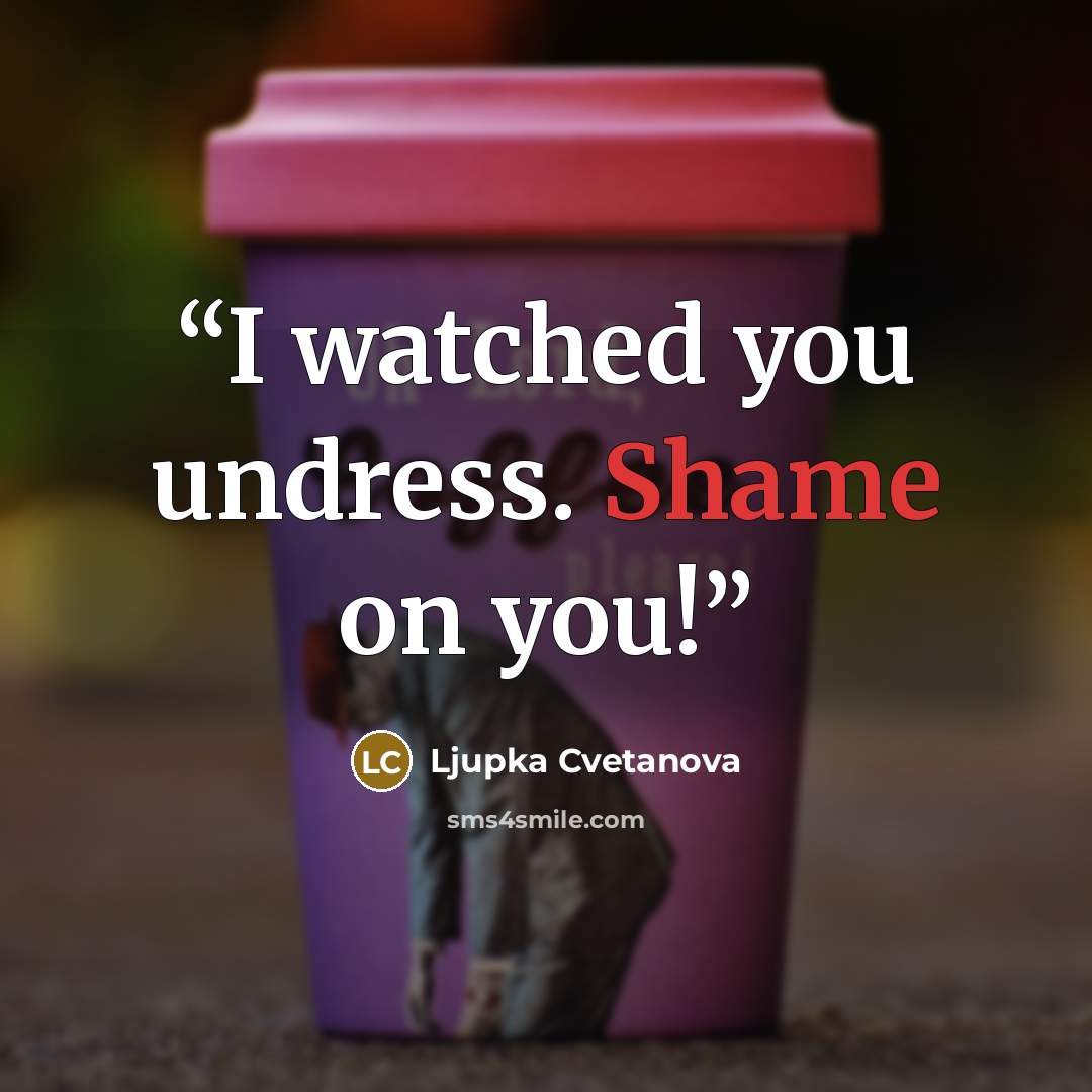 “I watched you undress. Shame on you!” quote by Ljupka Cvetanova