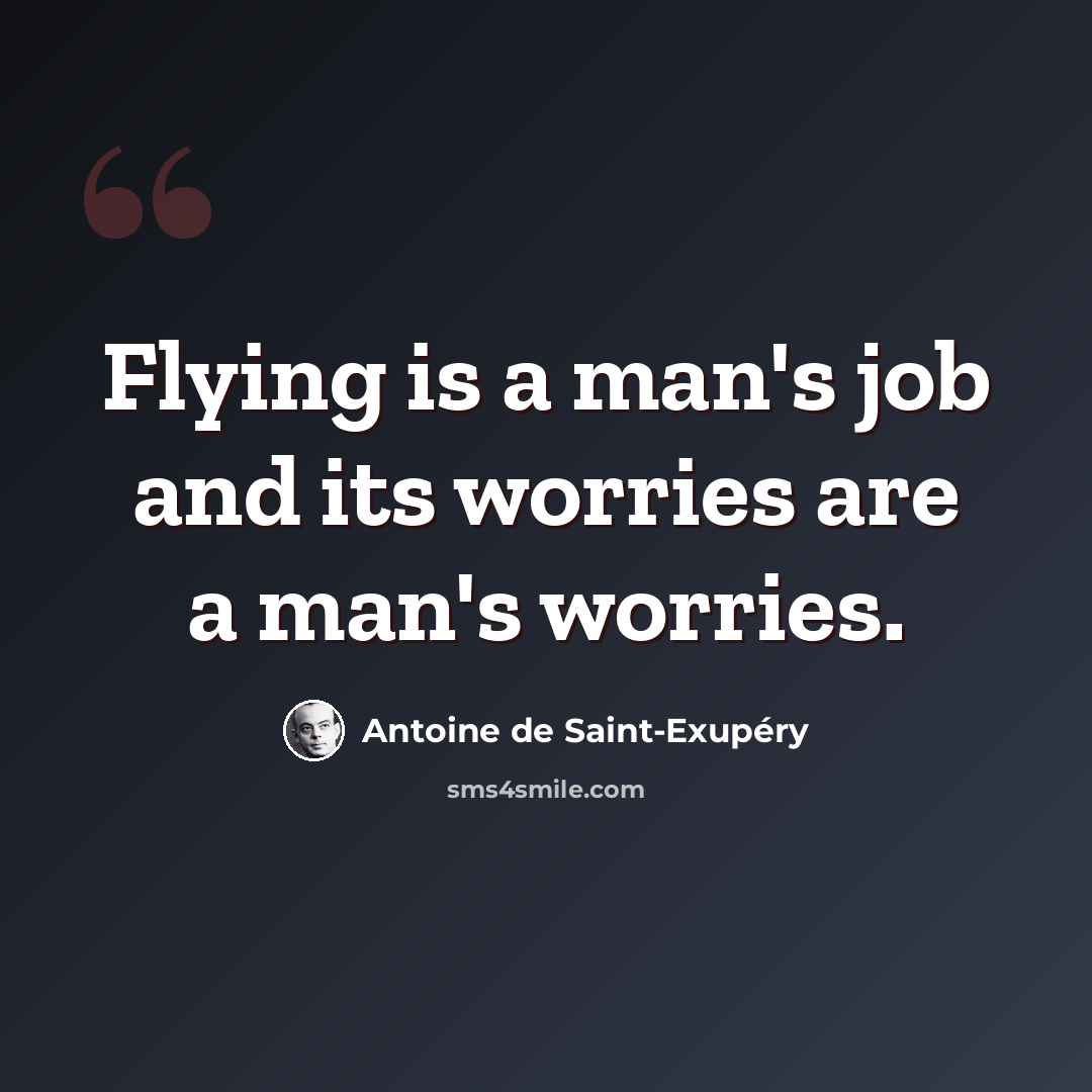 “Flying is a man's job and its worries are a man's worries.” quote by Antoine de Saint-Exupery