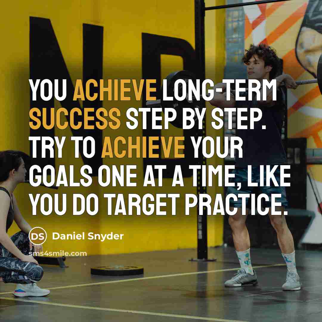 “You achieve long-term success step by step. Try to achieve your goals one at a time, like you do target practice.” quote by Daniel Snyder