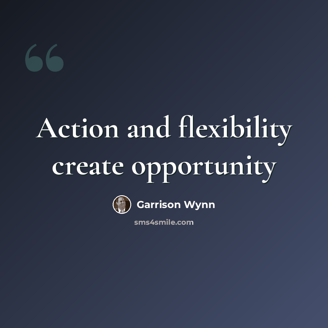 “Action and flexibility create opportunity” quote by Garrison Wynn