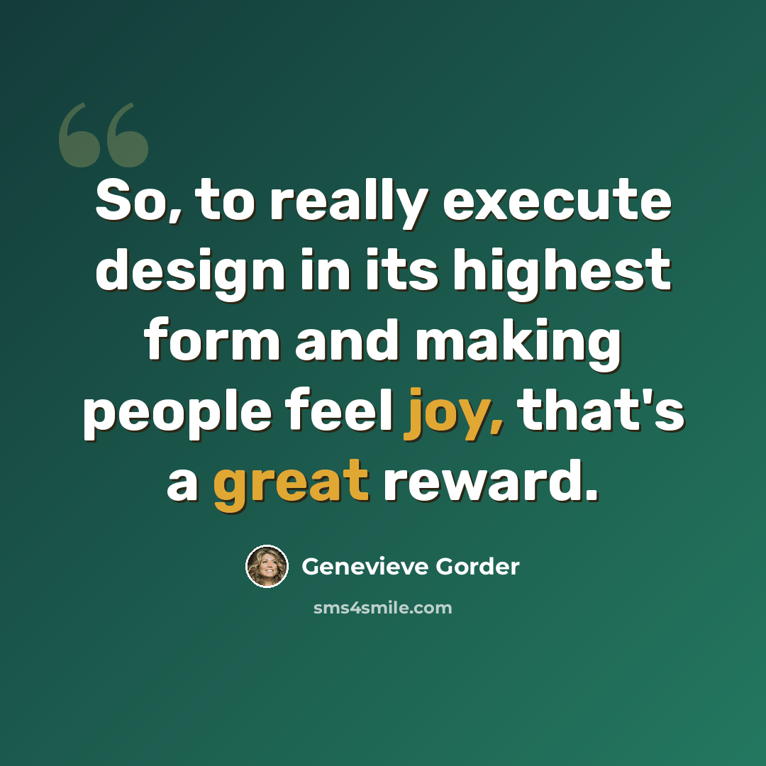 “So, to really execute design in its highest form and making people feel joy, that's a great reward.” quote by Genevieve Gorder