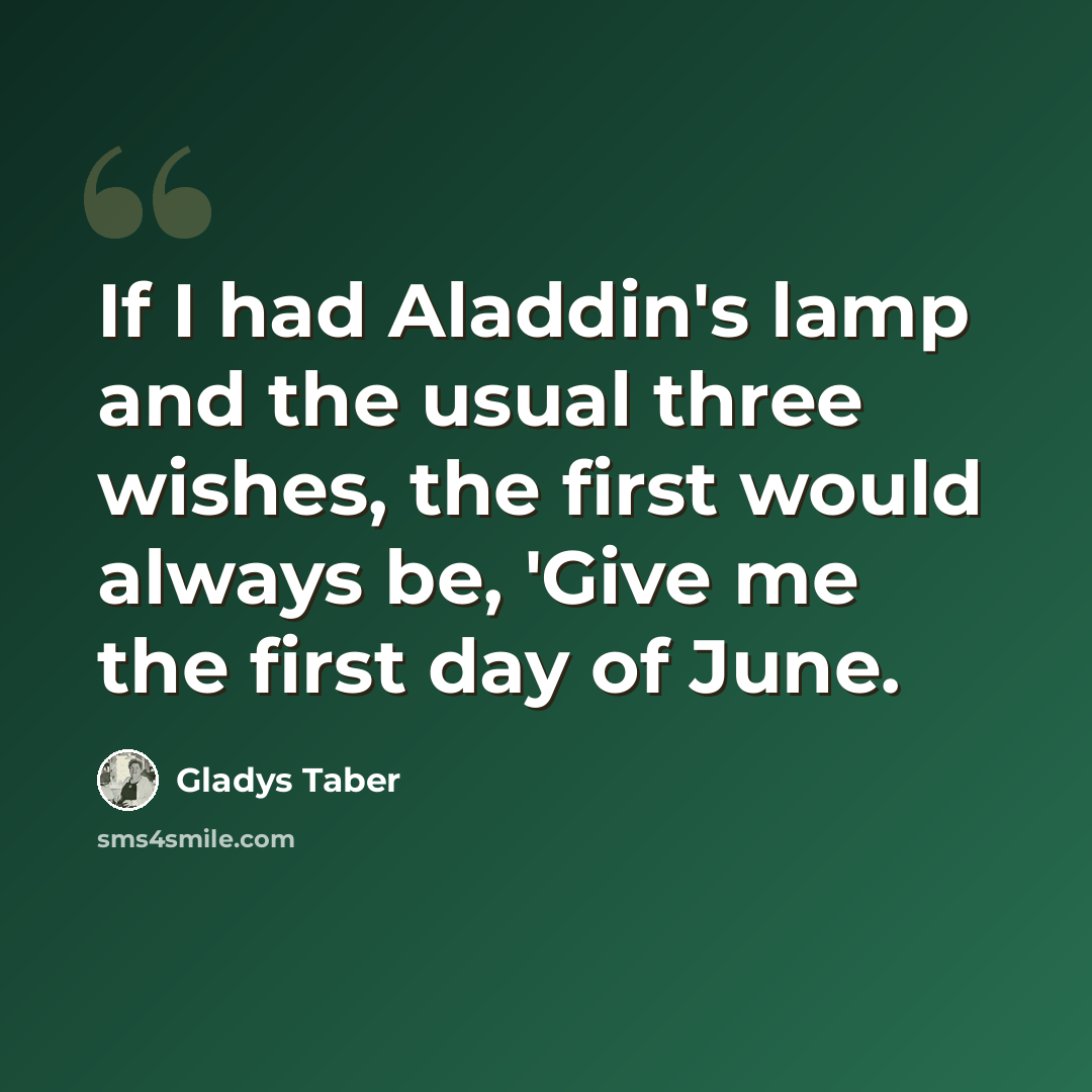 “If I had Aladdin's lamp and the usual three wishes, the first would always be, 'Give me the first day of June.” quote by Gladys Taber