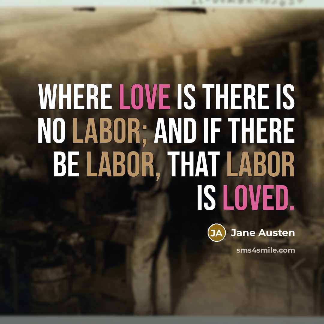 “Where love is there is no labor; and if there be labor, that labor is loved.” quote by Jane Austen