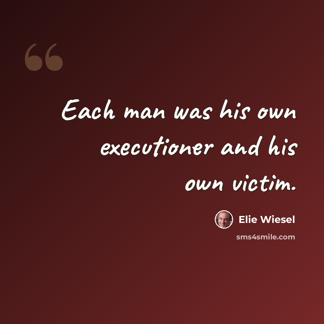 “Each man was his own executioner and his own victim.” quote by Elie Wiesel