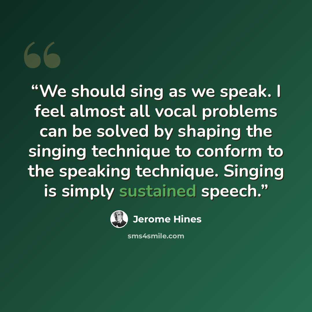 “We should sing as we speak. I feel almost all vocal problems can be solved by shaping the singing technique to conform to the speaking technique. Singing is simply sustained speech.” quote by Jerome Hines