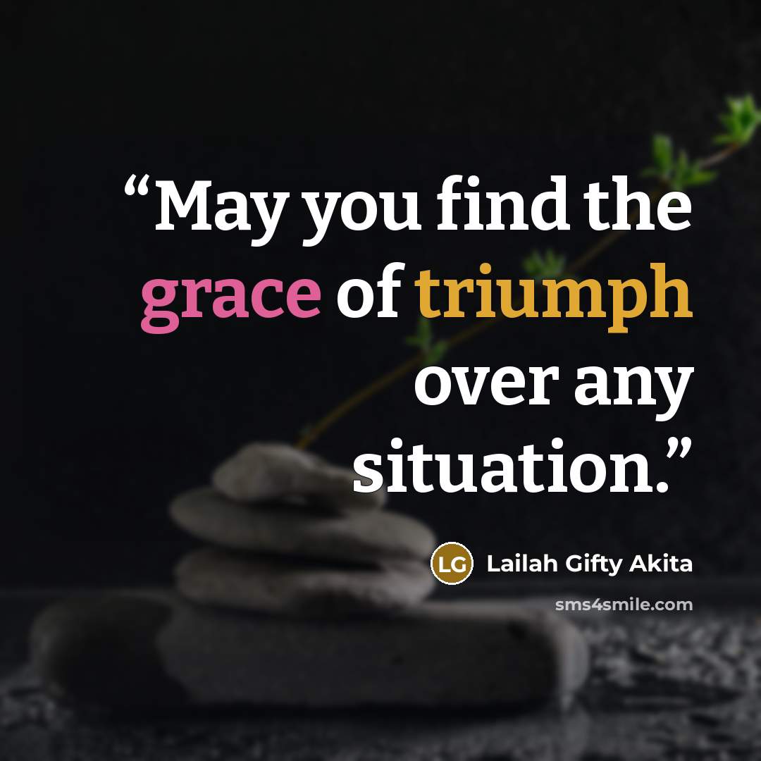“May you find the grace of triumph over any situation.” quote by Lailah Gifty Akita