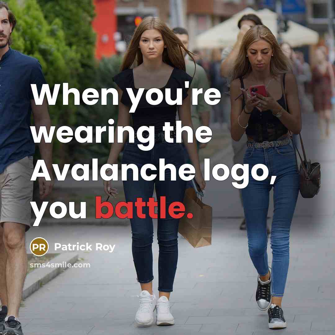 “When you're wearing the Avalanche logo, you battle.” quote by Patrick Roy