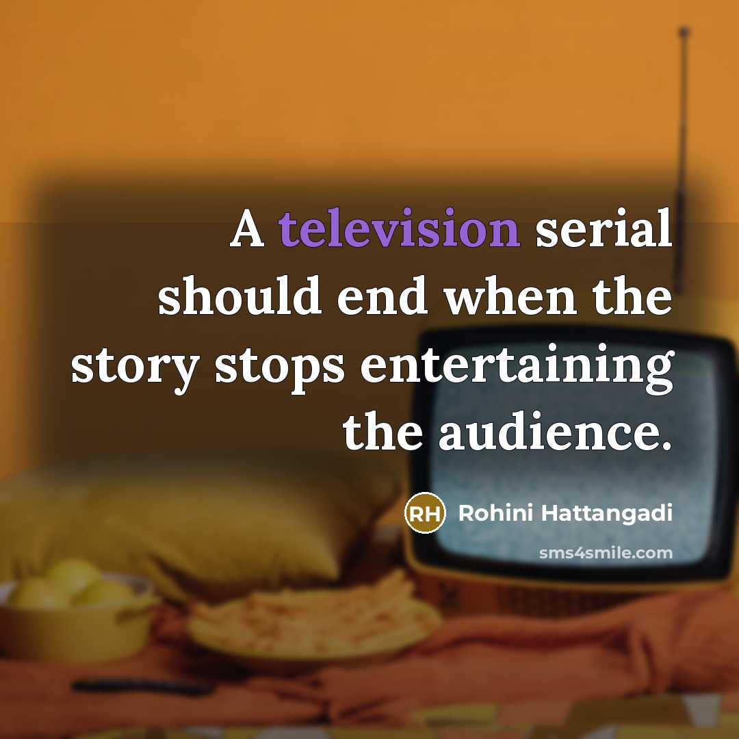 “A television serial should end when the story stops entertaining the audience.” quote by Rohini Hattangadi