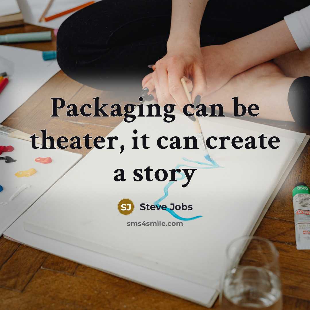 “Packaging can be theater, it can create a story” quote by Steve Jobs