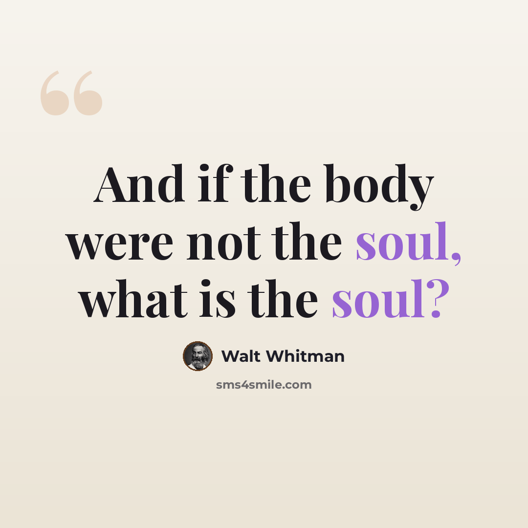 “And if the body were not the soul, what is the soul?” quote by Walt Whitman