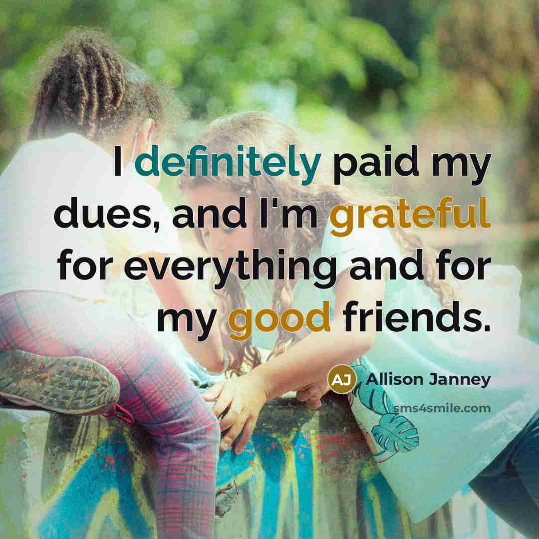 “I definitely paid my dues, and I'm grateful for everything and for my good friends.” quote by Allison Janney