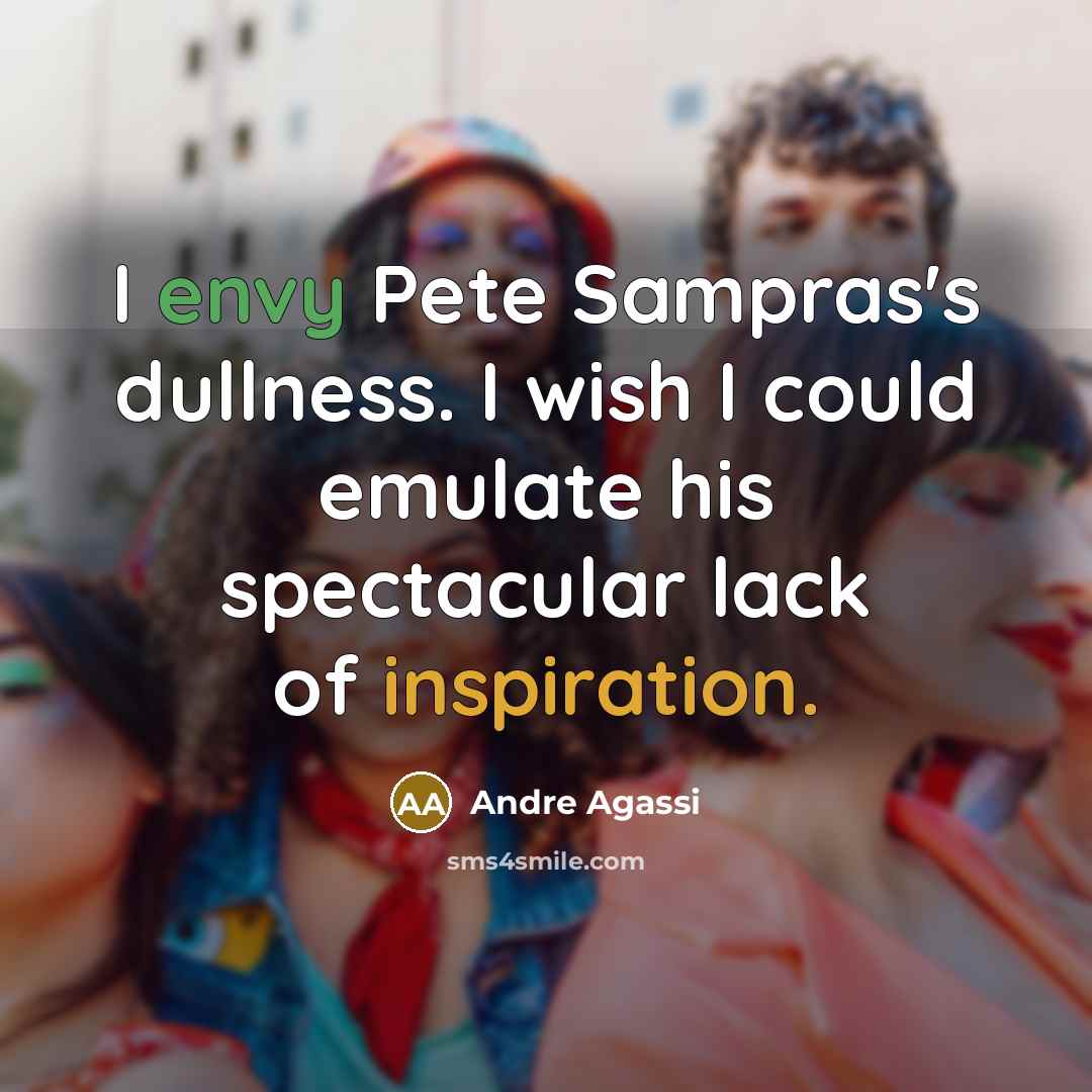 “I envy Pete Sampras's dullness. I wish I could emulate his spectacular lack of inspiration.” quote by Andre Agassi