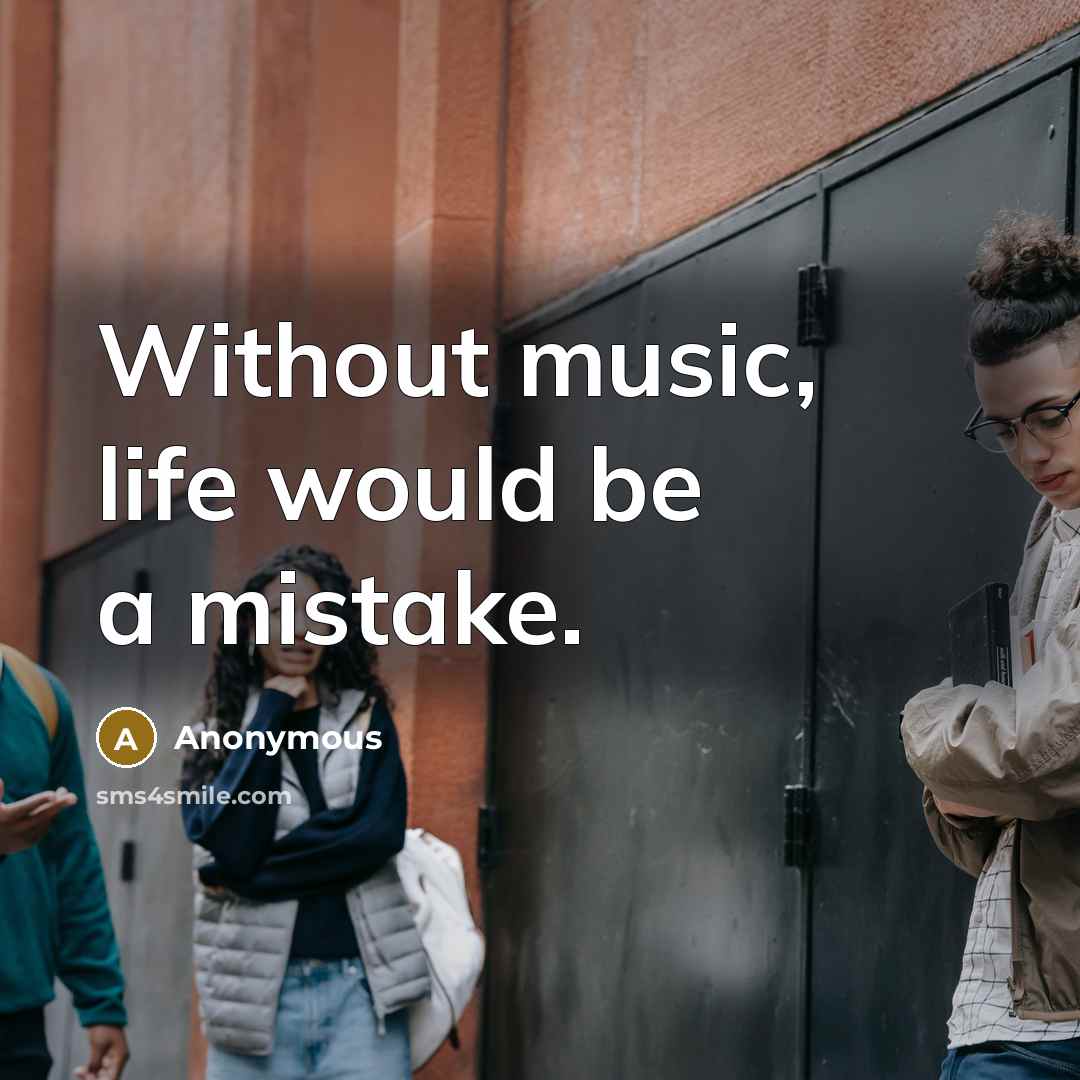 “Without music, life would be a mistake.” quote by Anonymous