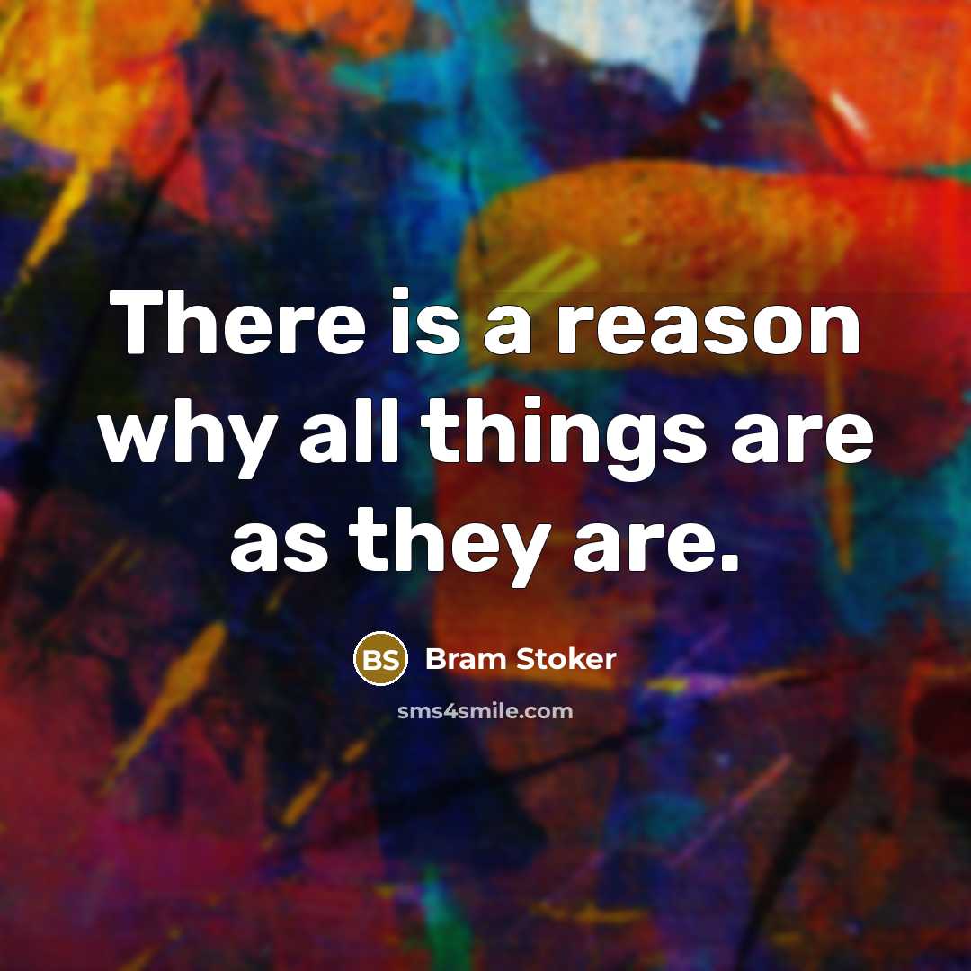 “There is a reason why all things are as they are.” quote by Bram Stoker