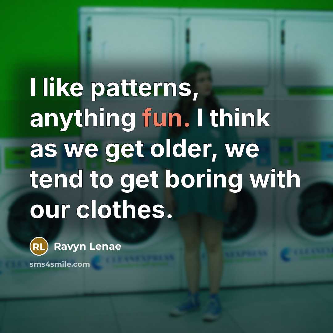 “I like patterns, anything fun. I think as we get older, we tend to get boring with our clothes.” quote by Ravyn Lenae