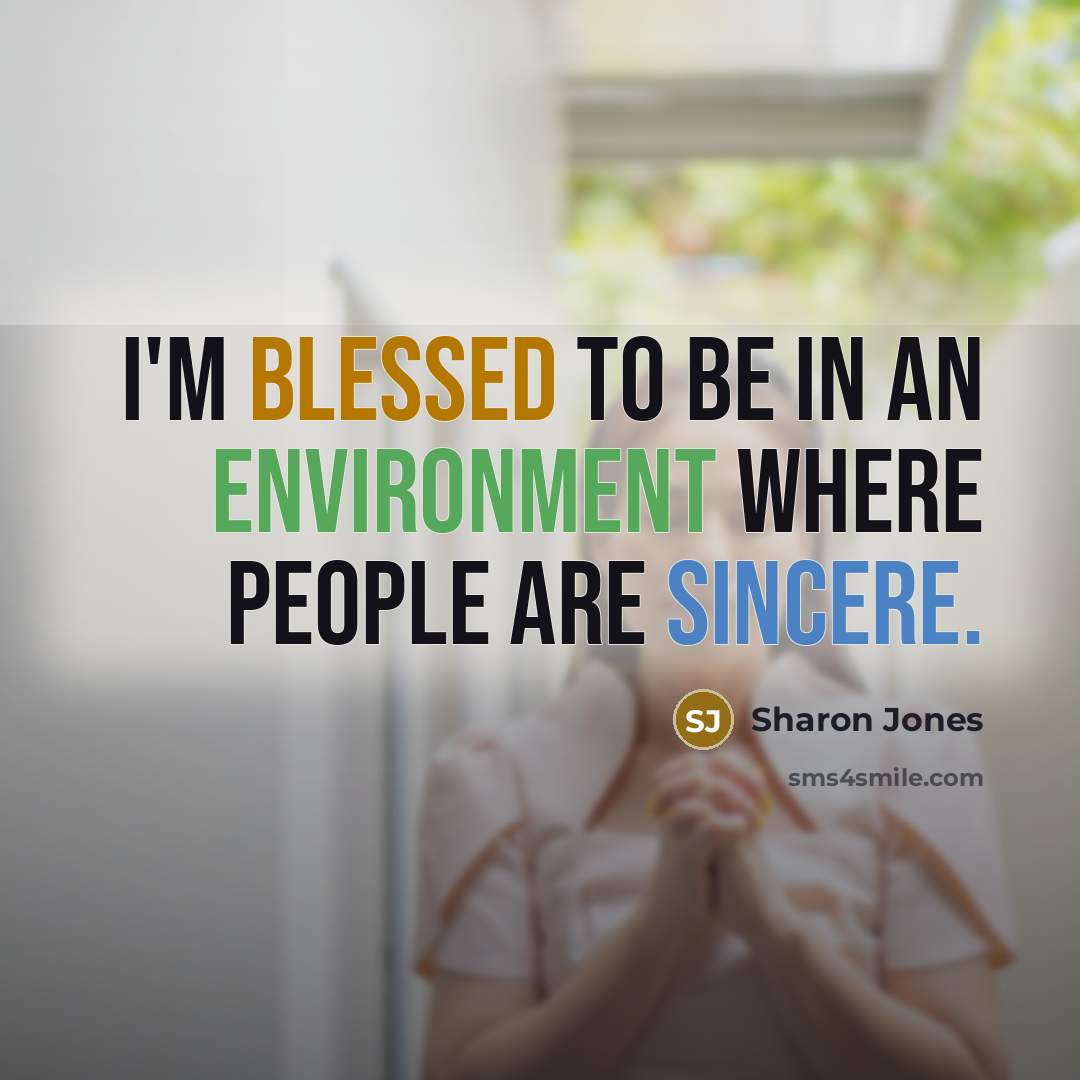 “I'm blessed to be in an environment where people are sincere.” quote by Sharon Jones