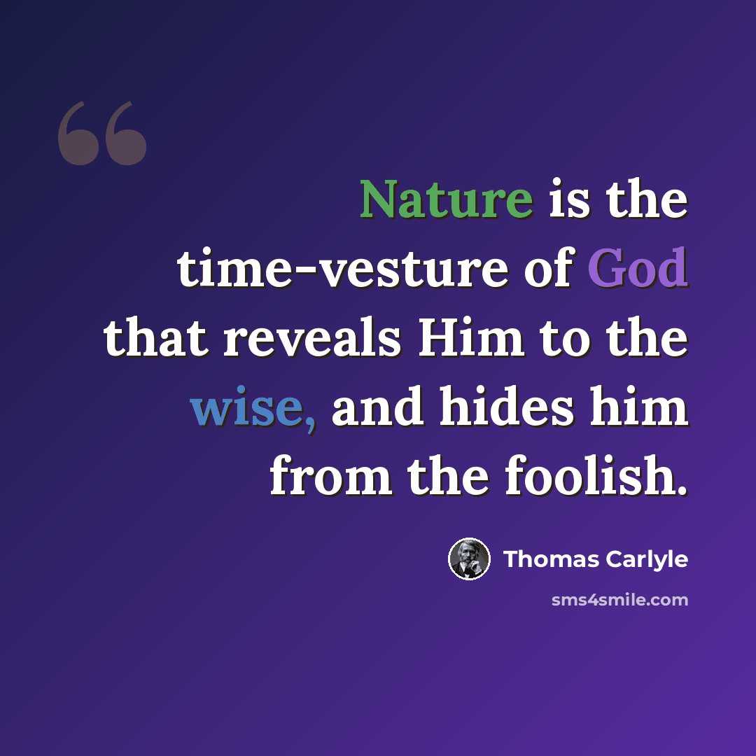 “Nature is the time-vesture of God that reveals Him to the wise, and hides him from the foolish.” quote by Thomas Carlyle