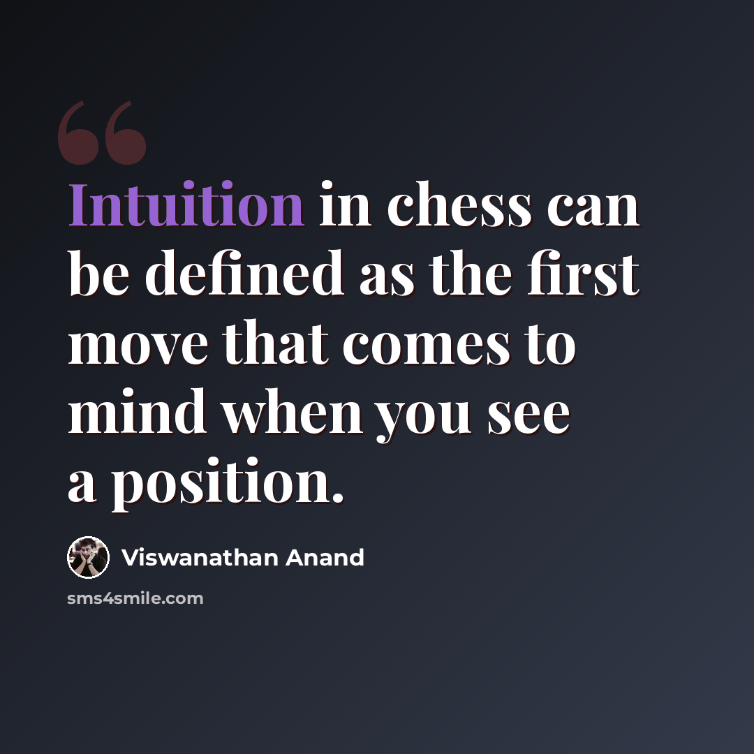 “Intuition in chess can be defined as the first move that comes to mind when you see a position.” quote by Viswanathan Anand