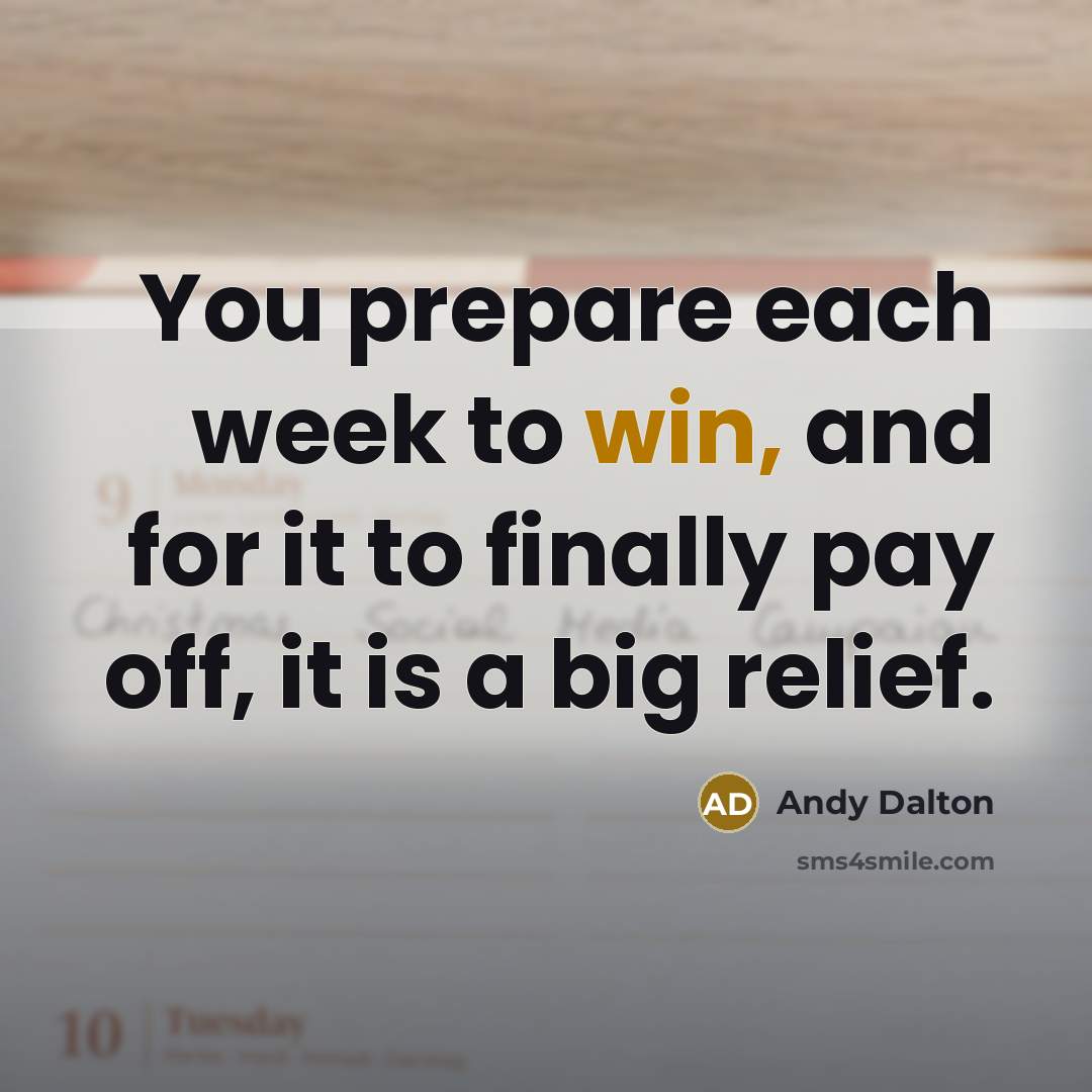 “You prepare each week to win, and for it to finally pay off, it is a big relief.” quote by Andy Dalton