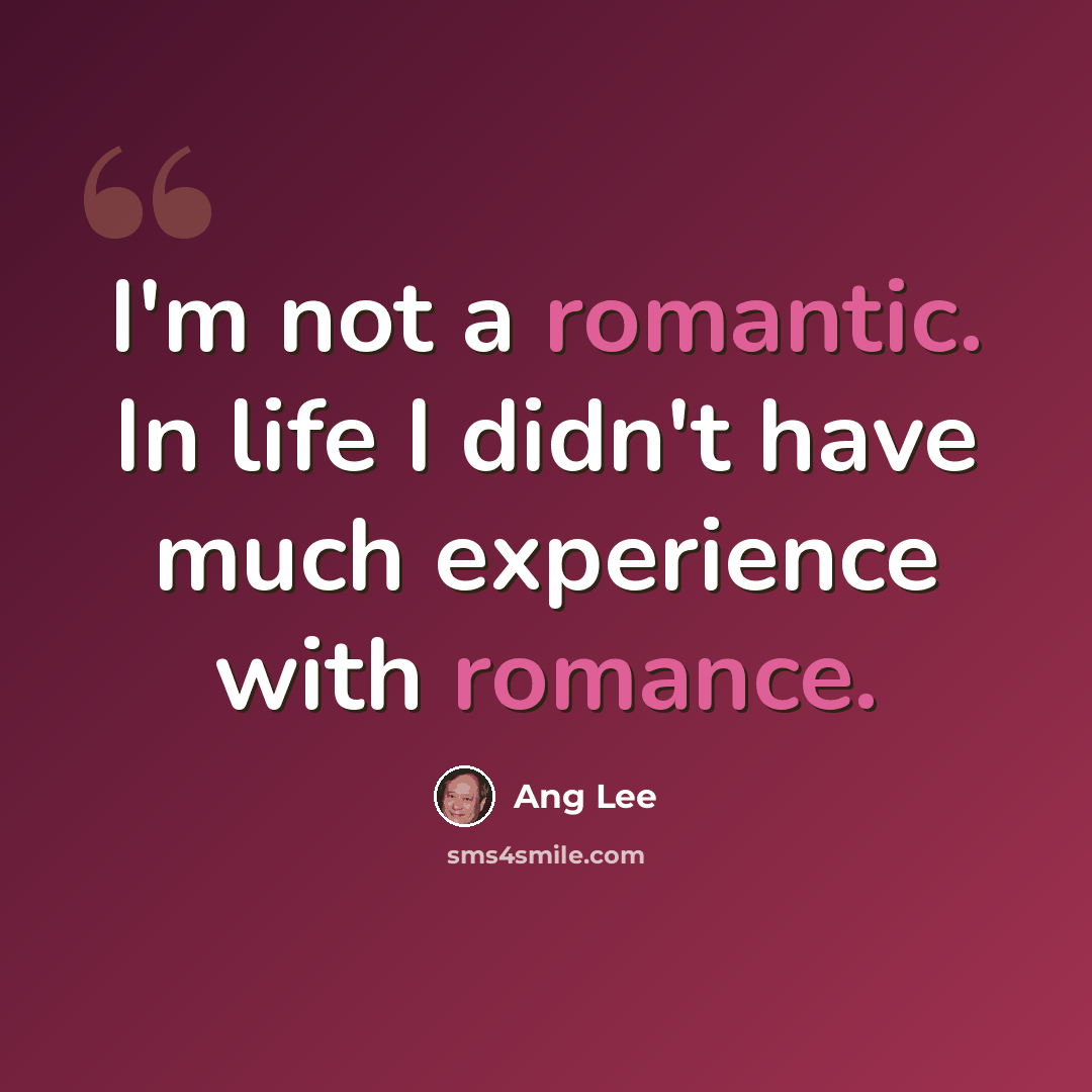 “I'm not a romantic. In life I didn't have much experience with romance.” quote by Ang Lee