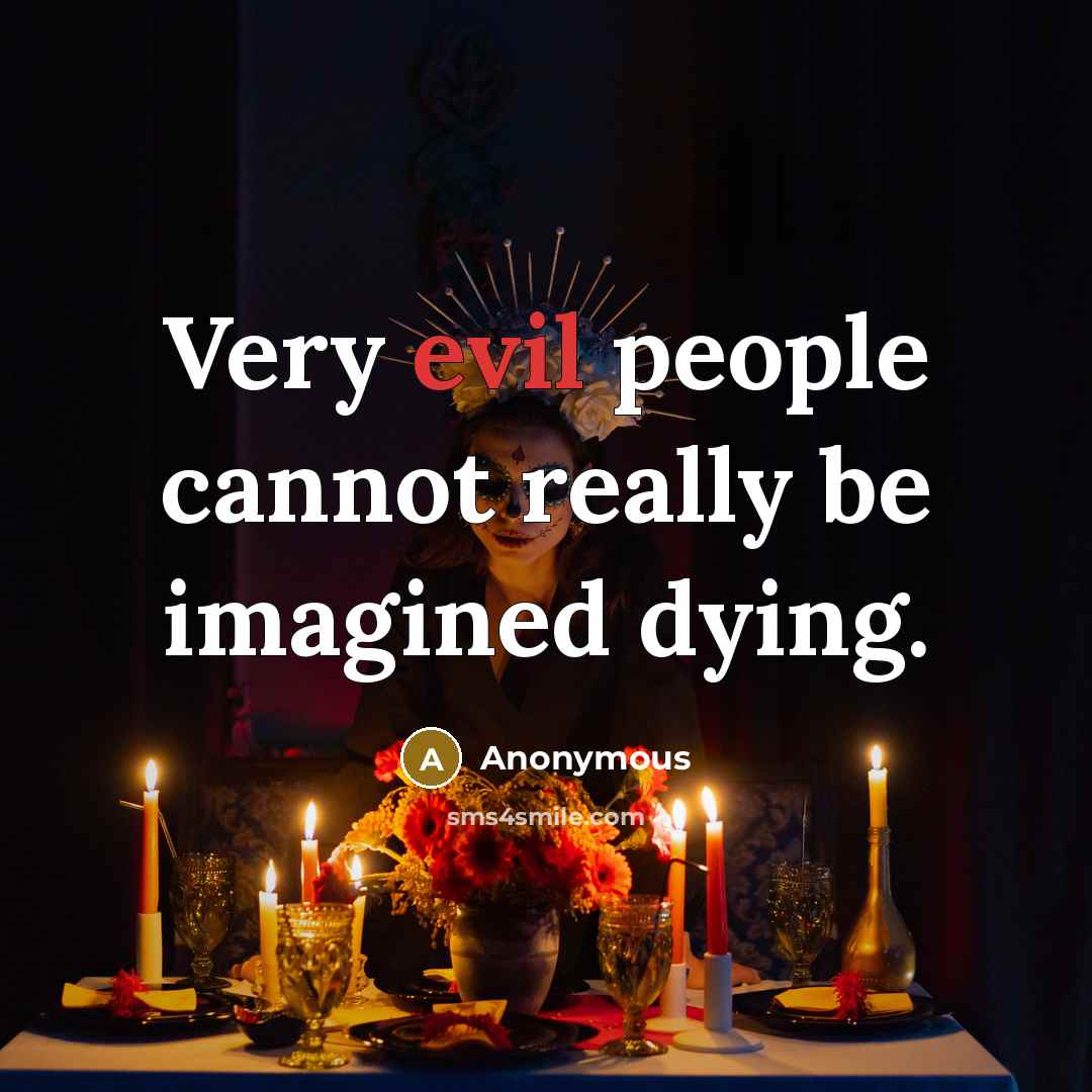 “Very evil people cannot really be imagined dying.” quote by Anonymous