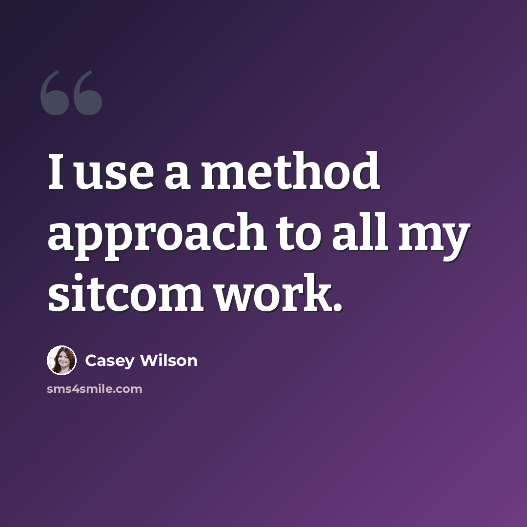 “I use a method approach to all my sitcom work.” quote by Casey Wilson