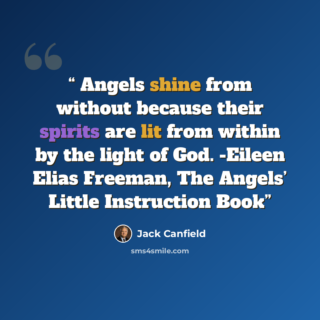 “Angels shine from without because their spirits are lit from within by the light of God. -Eileen Elias Freeman, The Angels’ Little Instruction Book” quote by Jack Canfield