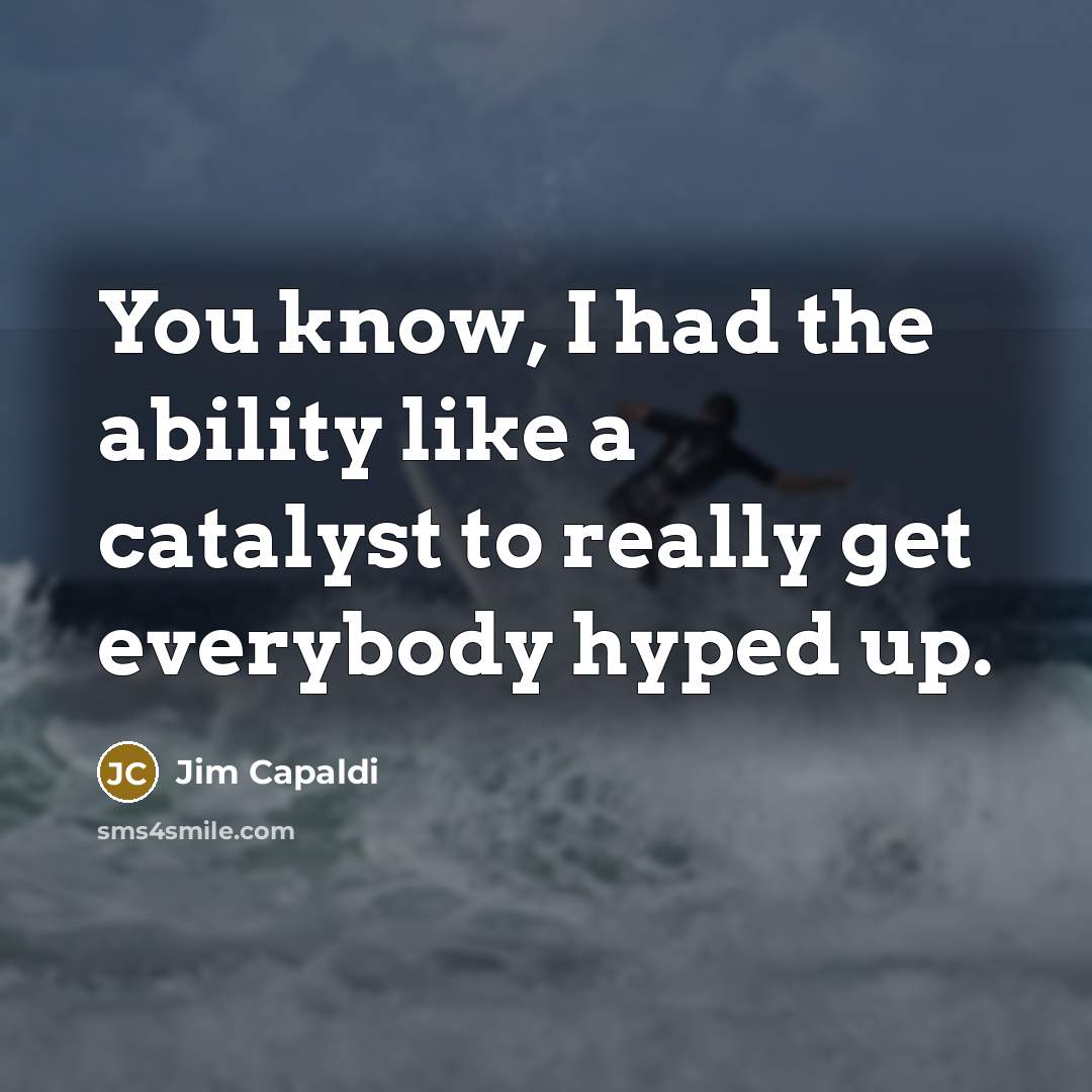 “You know, I had the ability like a catalyst to really get everybody hyped up.” quote by Jim Capaldi