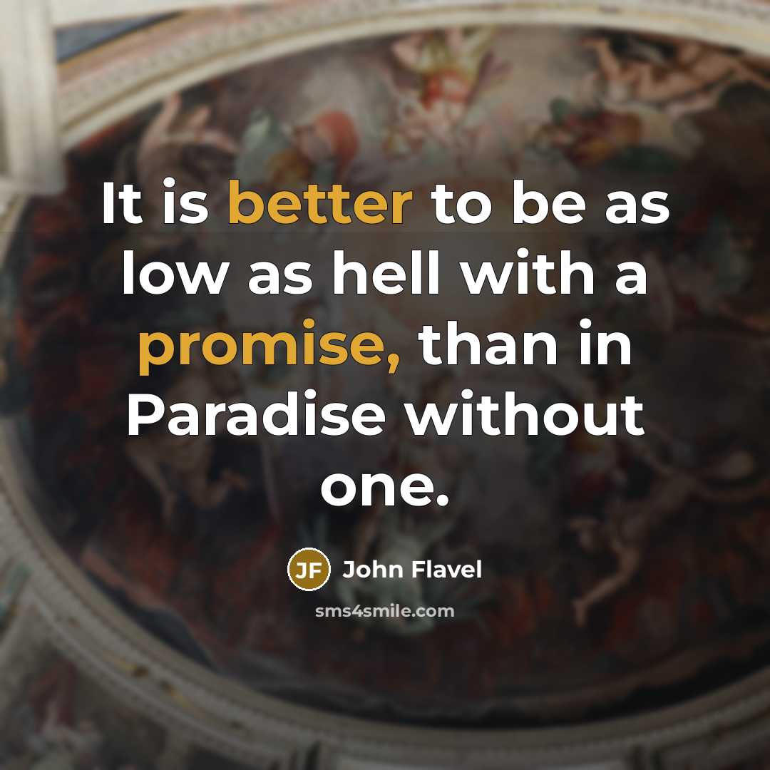 “It is better to be as low as hell with a promise, than in Paradise without one.” quote by John Flavel