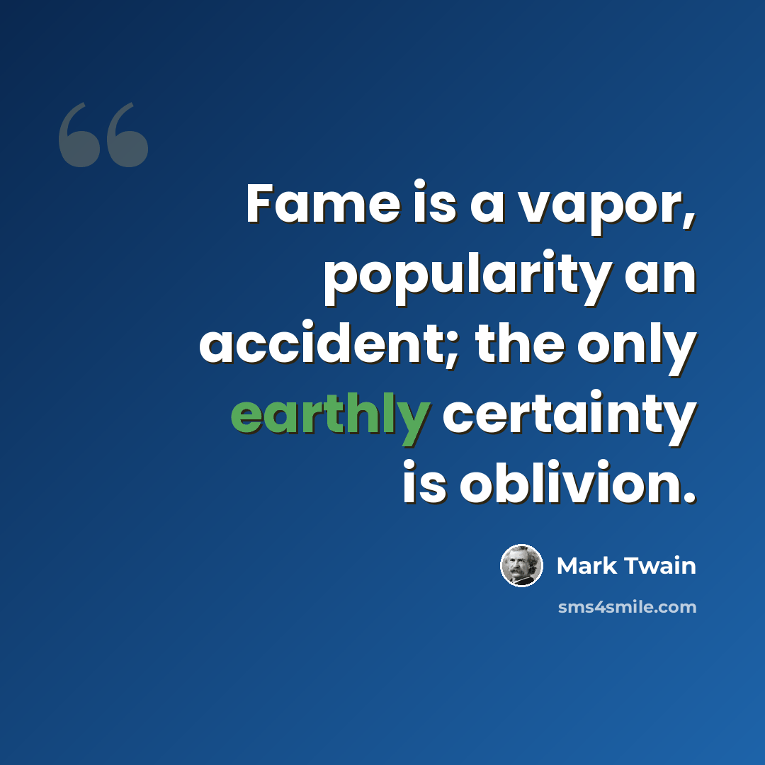 “Fame is a vapor, popularity an accident; the only earthly certainty is oblivion.” quote by Mark Twain