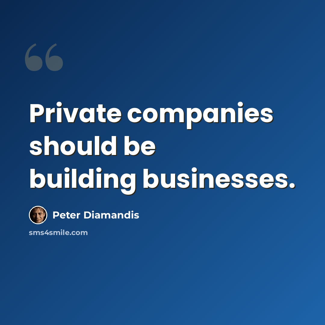 “Private companies should be building businesses.” quote by Peter Diamandis