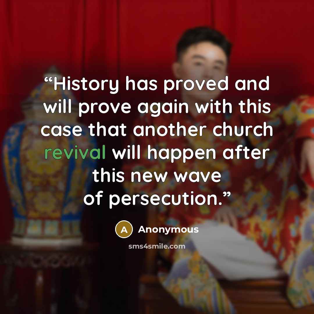 “History has proved and will prove again with this case that another church revival will happen after this new wave of persecution.” quote by Anonymous