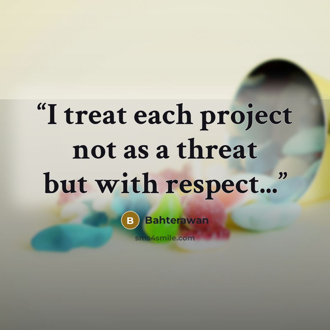 “I treat each project not as a threat but with respect...” quote by Bahterawan