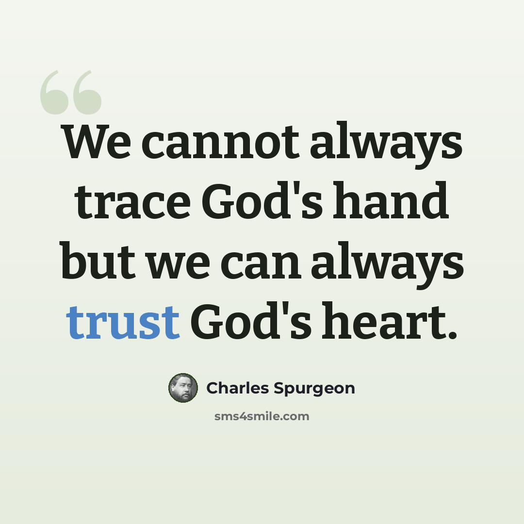 “We cannot always trace God's hand but we can always trust God's heart.” quote by Charles Spurgeon