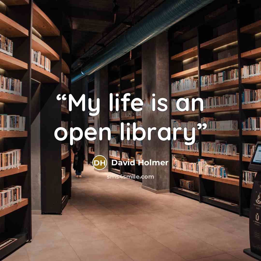 “My life is an open library” quote by David Holmer