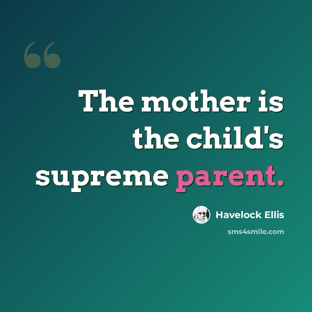 “The mother is the child's supreme parent.” quote by Havelock Ellis